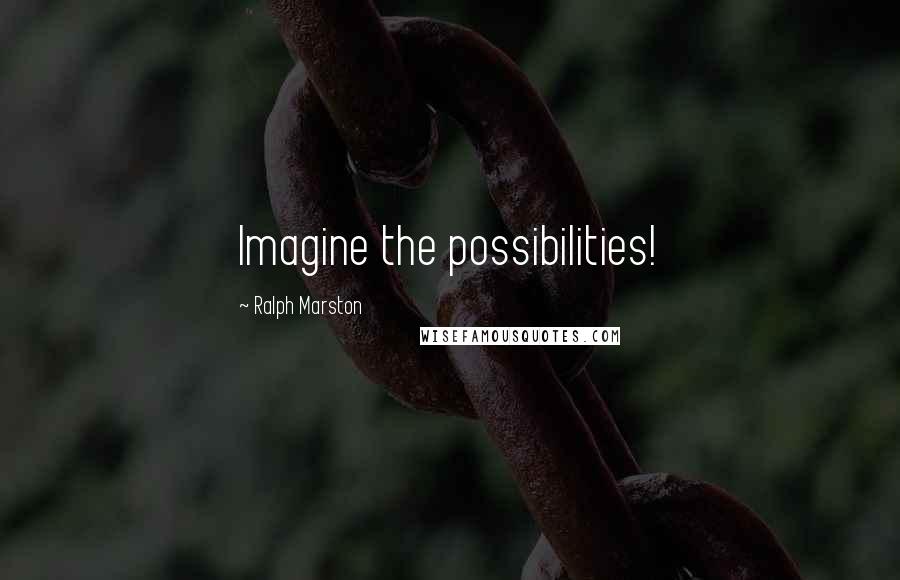 Ralph Marston Quotes: Imagine the possibilities!