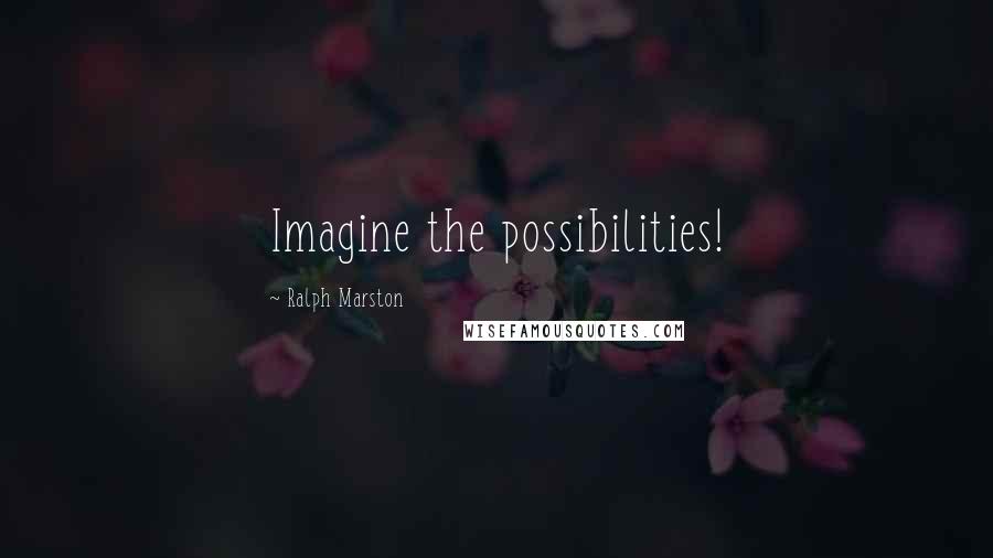 Ralph Marston Quotes: Imagine the possibilities!