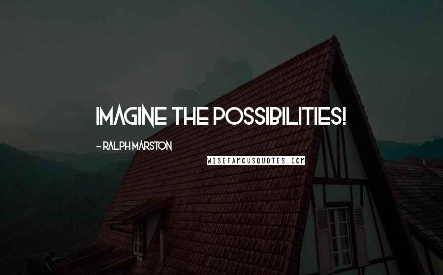 Ralph Marston Quotes: Imagine the possibilities!