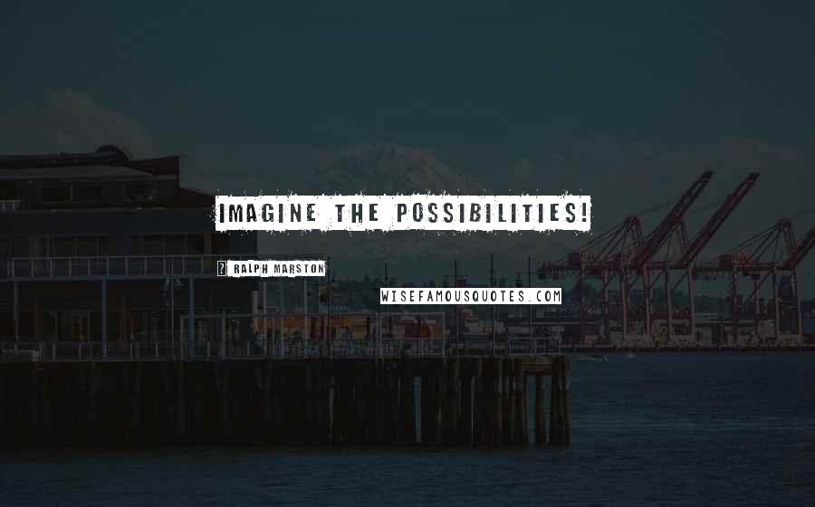 Ralph Marston Quotes: Imagine the possibilities!