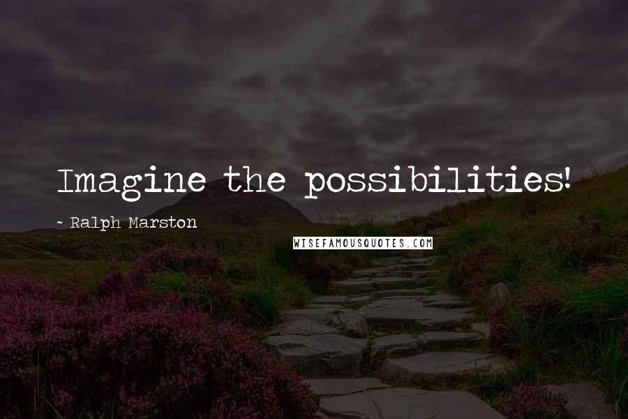 Ralph Marston Quotes: Imagine the possibilities!