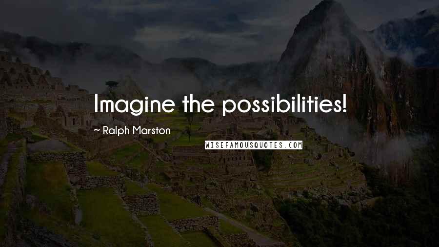 Ralph Marston Quotes: Imagine the possibilities!