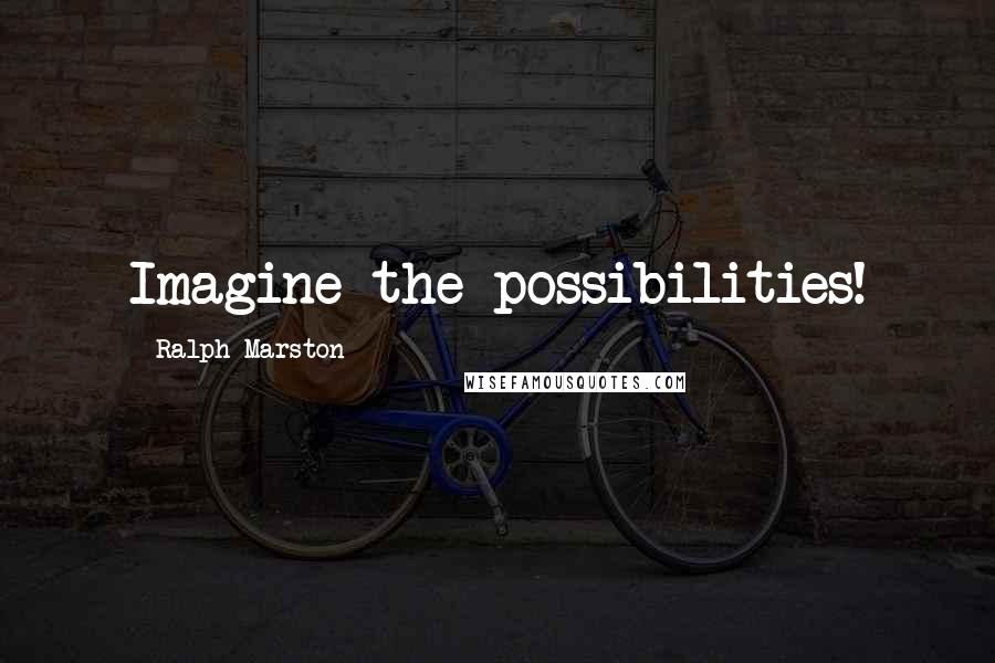 Ralph Marston Quotes: Imagine the possibilities!