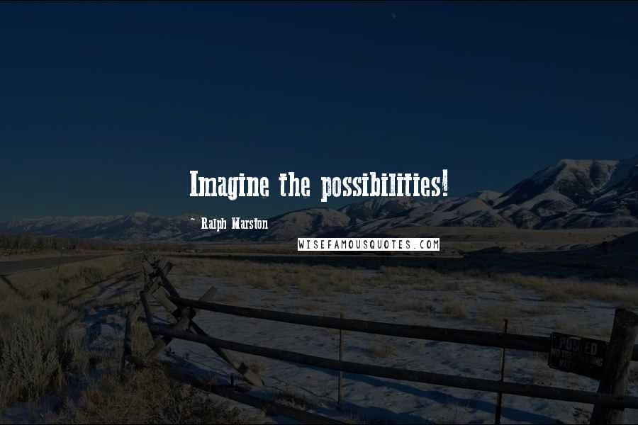 Ralph Marston Quotes: Imagine the possibilities!