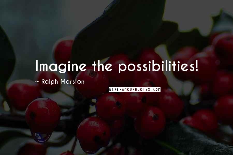 Ralph Marston Quotes: Imagine the possibilities!