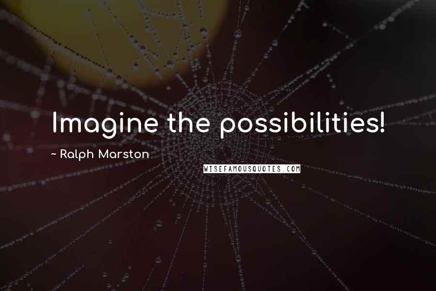 Ralph Marston Quotes: Imagine the possibilities!