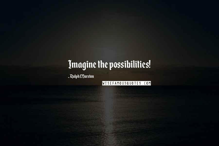 Ralph Marston Quotes: Imagine the possibilities!