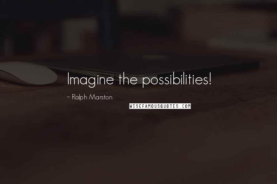 Ralph Marston Quotes: Imagine the possibilities!