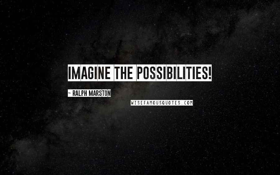 Ralph Marston Quotes: Imagine the possibilities!