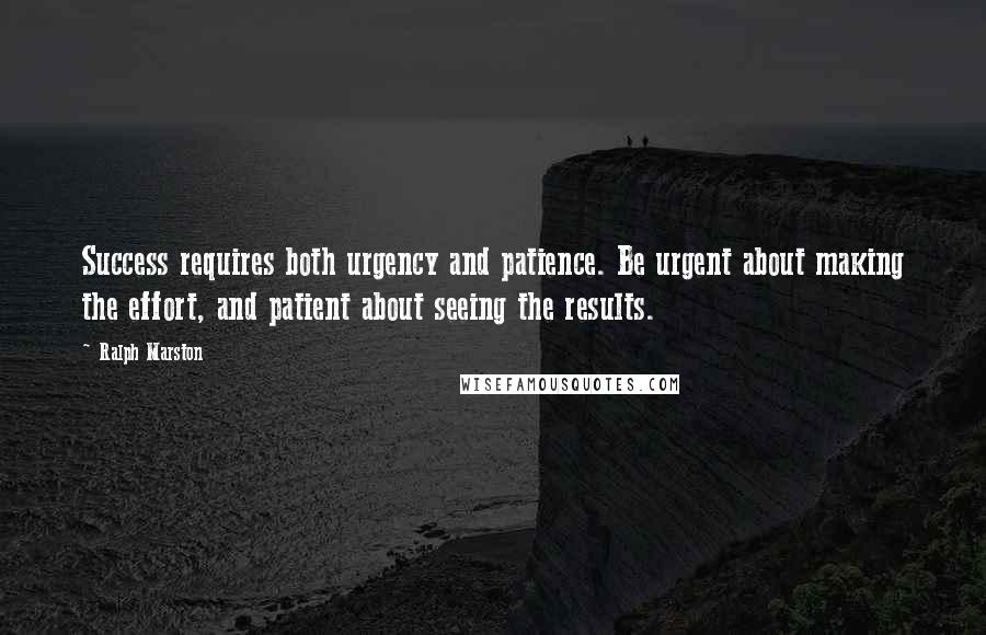 Ralph Marston Quotes: Success requires both urgency and patience. Be urgent about making the effort, and patient about seeing the results.