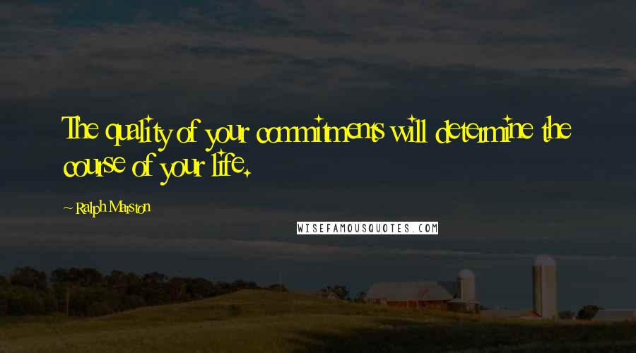 Ralph Marston Quotes: The quality of your commitments will determine the course of your life.
