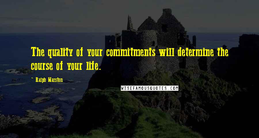 Ralph Marston Quotes: The quality of your commitments will determine the course of your life.