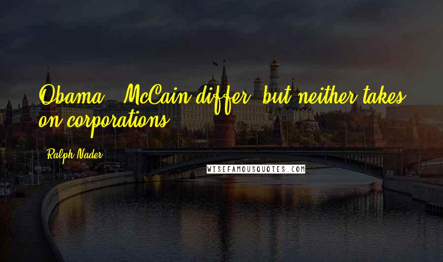 Ralph Nader Quotes: Obama & McCain differ, but neither takes on corporations.