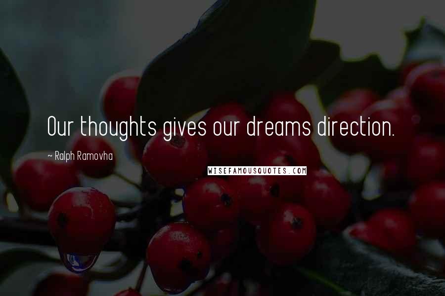 Ralph Ramovha Quotes: Our thoughts gives our dreams direction.