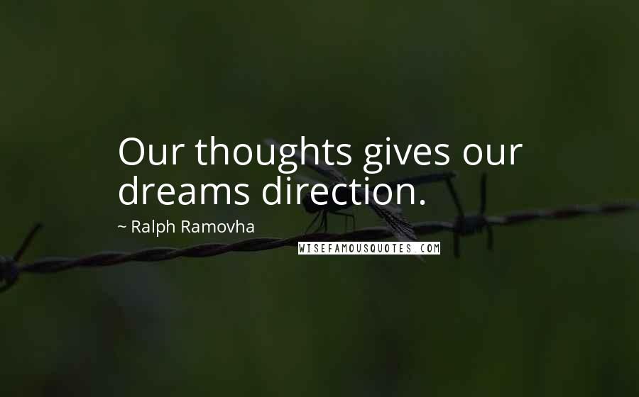 Ralph Ramovha Quotes: Our thoughts gives our dreams direction.