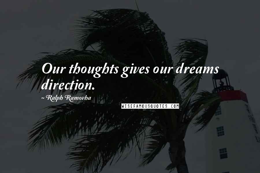 Ralph Ramovha Quotes: Our thoughts gives our dreams direction.