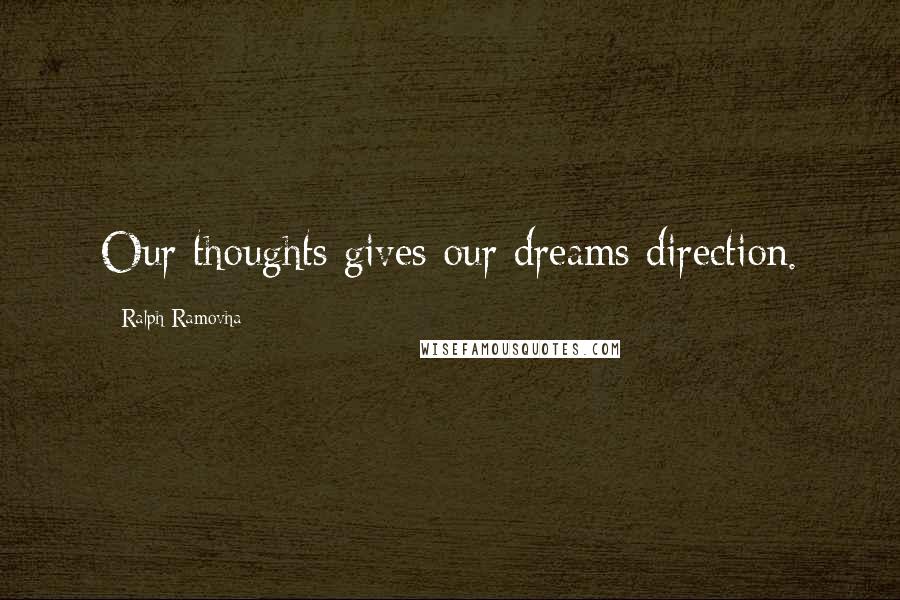 Ralph Ramovha Quotes: Our thoughts gives our dreams direction.