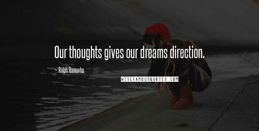 Ralph Ramovha Quotes: Our thoughts gives our dreams direction.