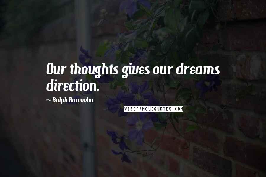 Ralph Ramovha Quotes: Our thoughts gives our dreams direction.