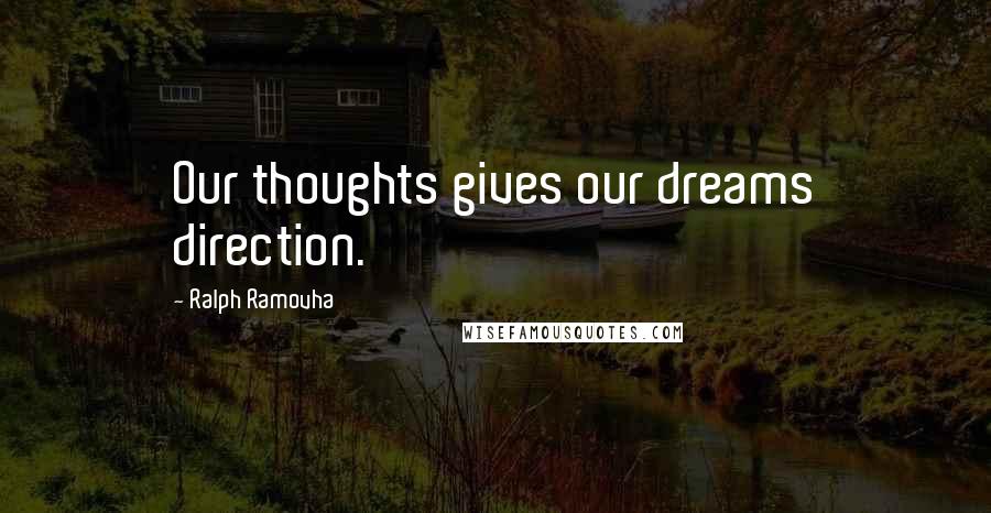 Ralph Ramovha Quotes: Our thoughts gives our dreams direction.