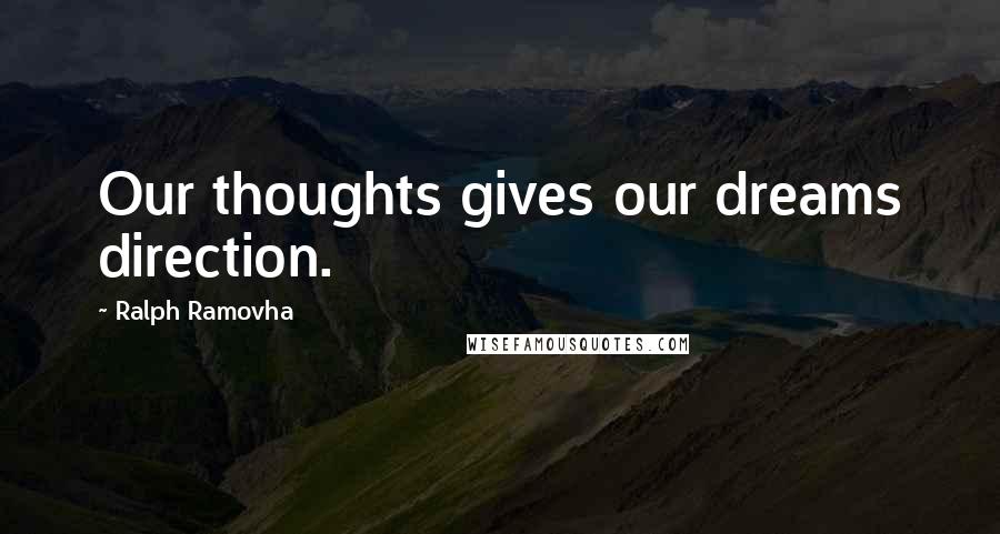 Ralph Ramovha Quotes: Our thoughts gives our dreams direction.