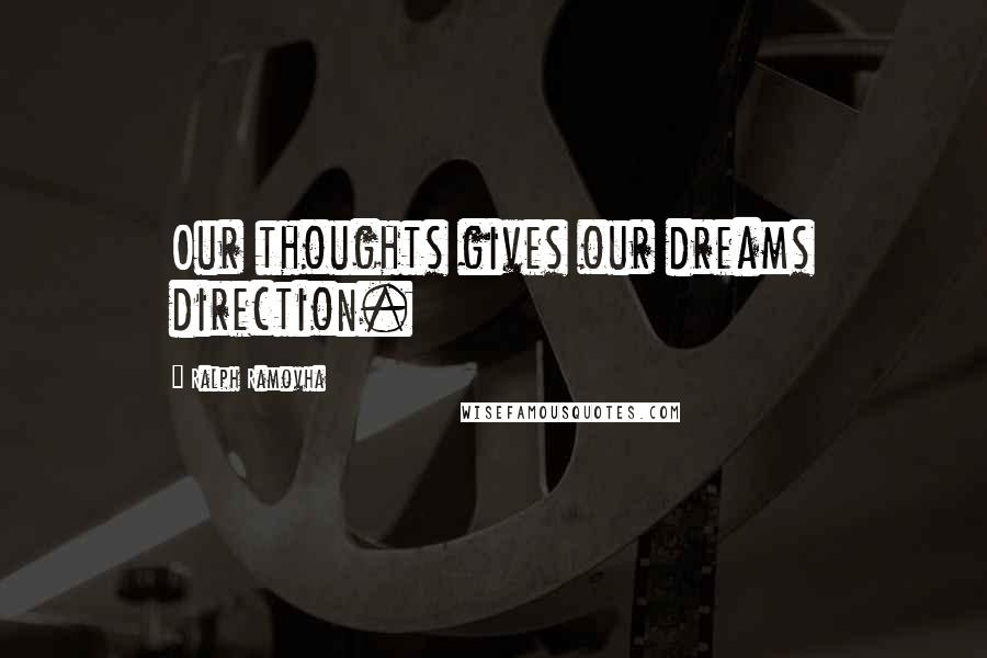 Ralph Ramovha Quotes: Our thoughts gives our dreams direction.