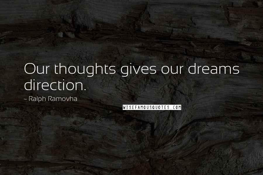 Ralph Ramovha Quotes: Our thoughts gives our dreams direction.