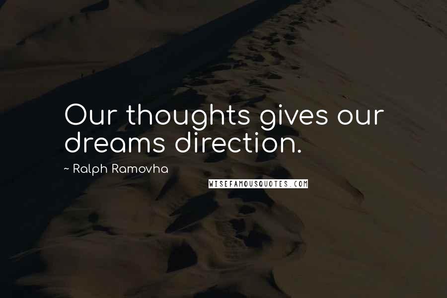 Ralph Ramovha Quotes: Our thoughts gives our dreams direction.