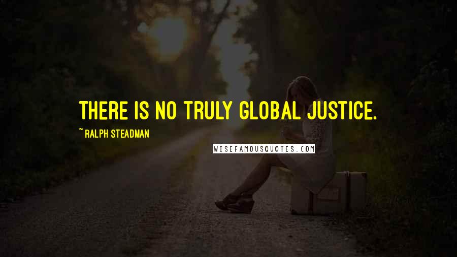 Ralph Steadman Quotes: There is no truly global justice.