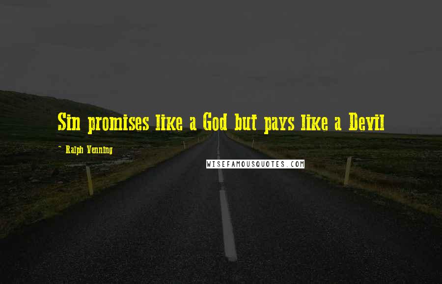 Ralph Venning Quotes: Sin promises like a God but pays like a Devil