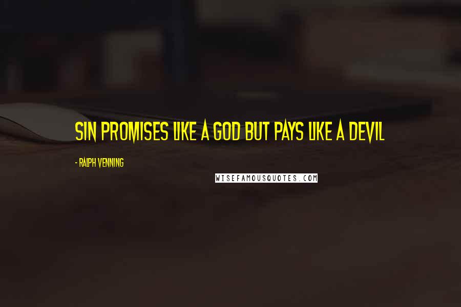 Ralph Venning Quotes: Sin promises like a God but pays like a Devil