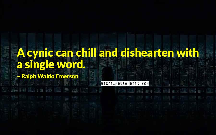 Ralph Waldo Emerson Quotes: A cynic can chill and dishearten with a single word.