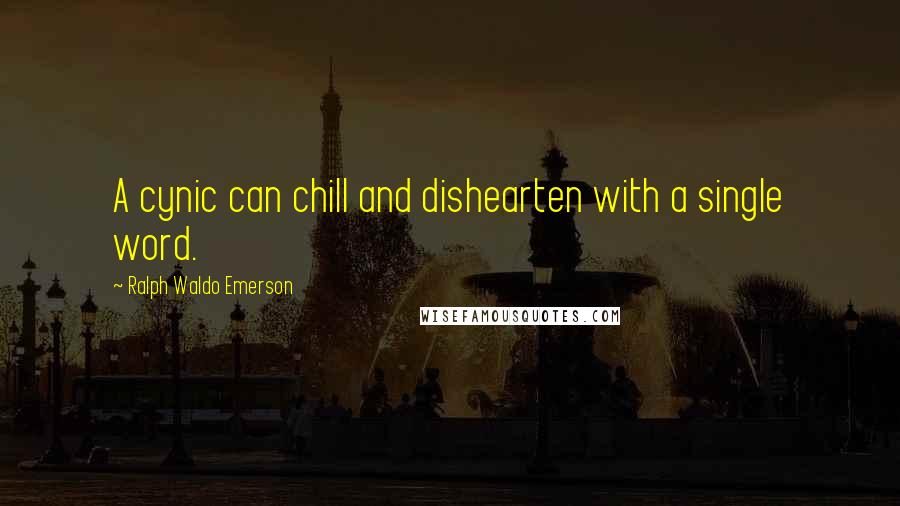 Ralph Waldo Emerson Quotes: A cynic can chill and dishearten with a single word.