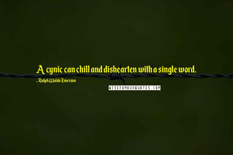 Ralph Waldo Emerson Quotes: A cynic can chill and dishearten with a single word.