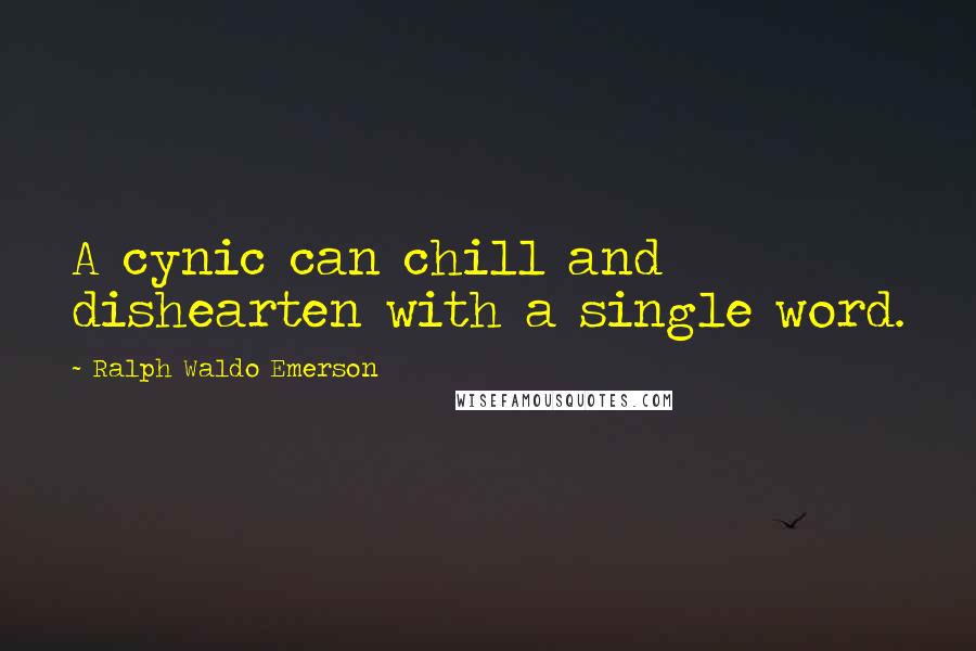 Ralph Waldo Emerson Quotes: A cynic can chill and dishearten with a single word.