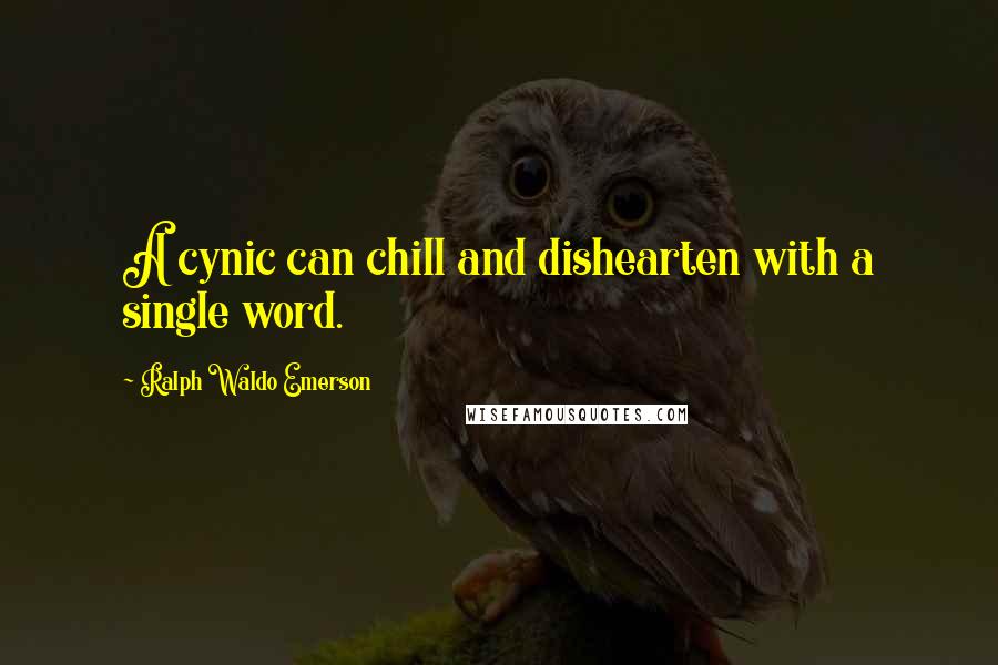 Ralph Waldo Emerson Quotes: A cynic can chill and dishearten with a single word.