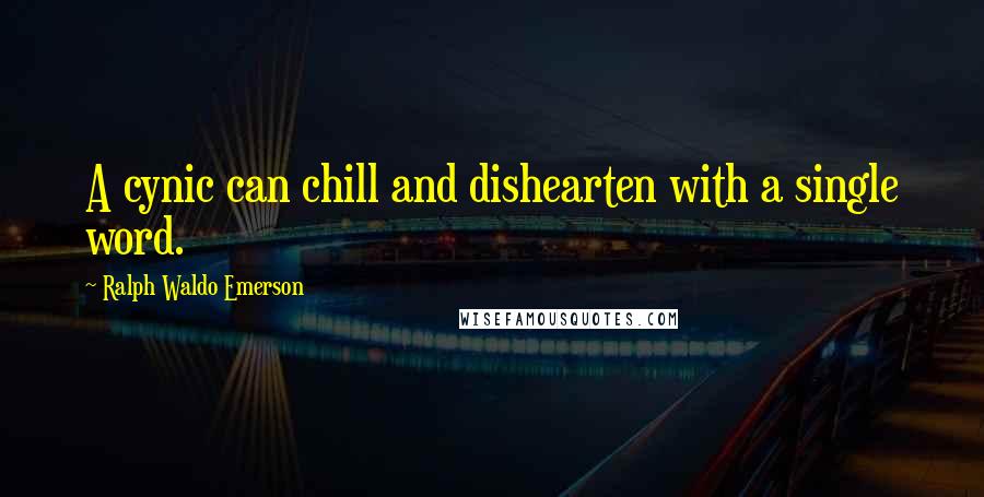 Ralph Waldo Emerson Quotes: A cynic can chill and dishearten with a single word.