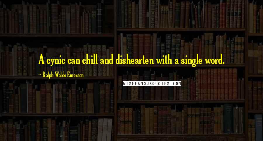 Ralph Waldo Emerson Quotes: A cynic can chill and dishearten with a single word.