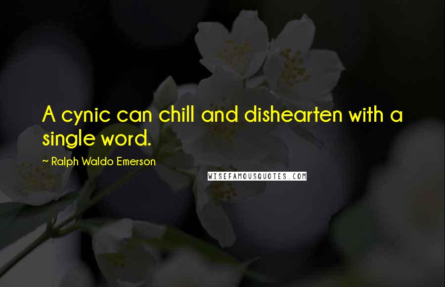 Ralph Waldo Emerson Quotes: A cynic can chill and dishearten with a single word.