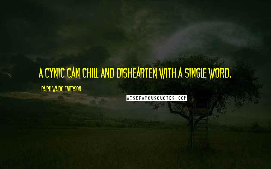 Ralph Waldo Emerson Quotes: A cynic can chill and dishearten with a single word.