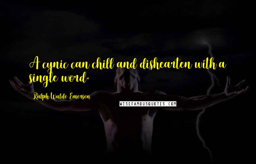 Ralph Waldo Emerson Quotes: A cynic can chill and dishearten with a single word.