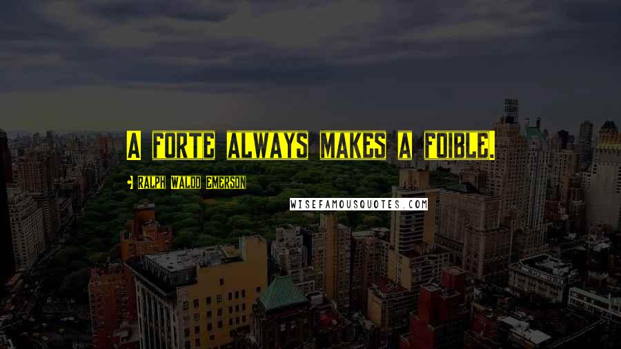 Ralph Waldo Emerson Quotes: A forte always makes a foible.