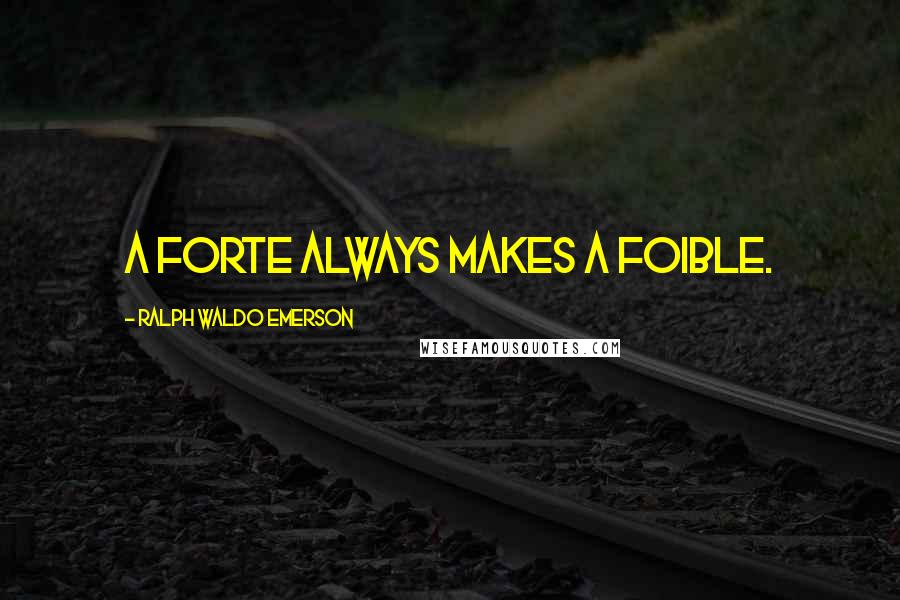 Ralph Waldo Emerson Quotes: A forte always makes a foible.