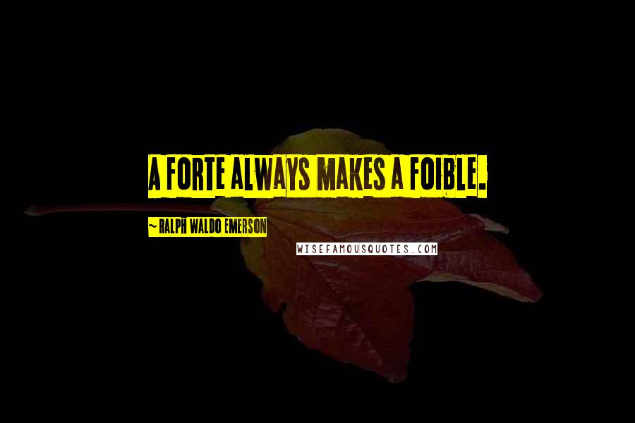 Ralph Waldo Emerson Quotes: A forte always makes a foible.
