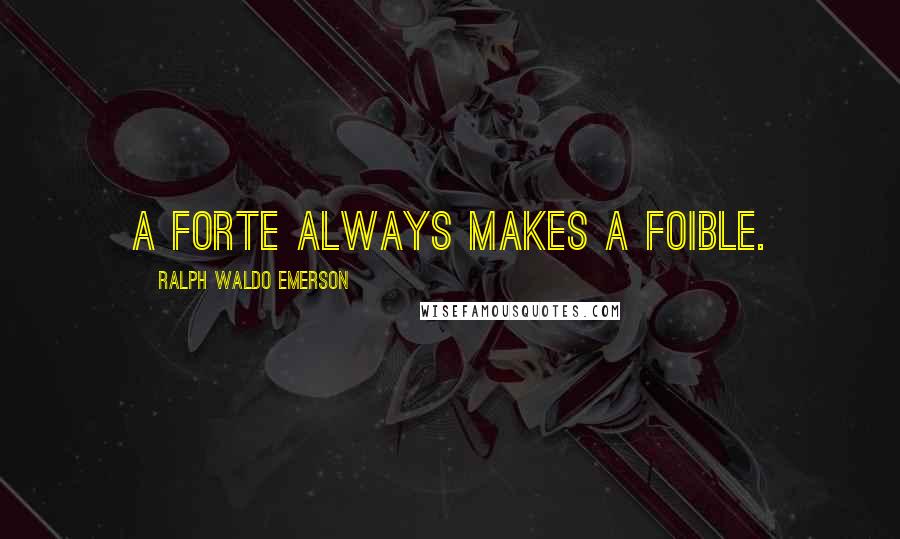 Ralph Waldo Emerson Quotes: A forte always makes a foible.
