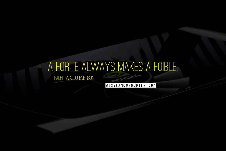 Ralph Waldo Emerson Quotes: A forte always makes a foible.
