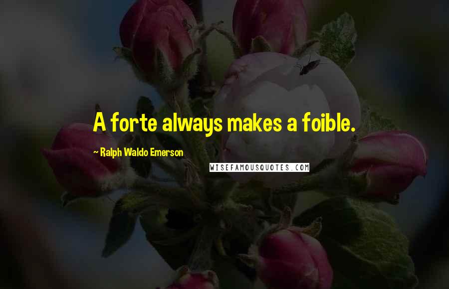 Ralph Waldo Emerson Quotes: A forte always makes a foible.