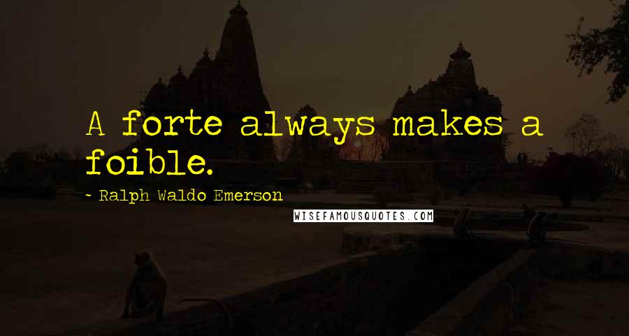 Ralph Waldo Emerson Quotes: A forte always makes a foible.