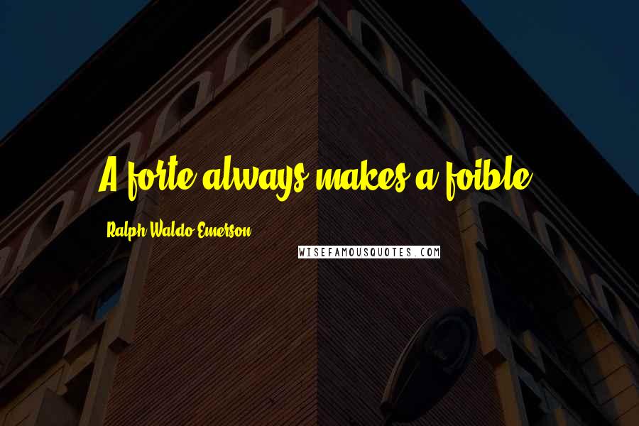 Ralph Waldo Emerson Quotes: A forte always makes a foible.