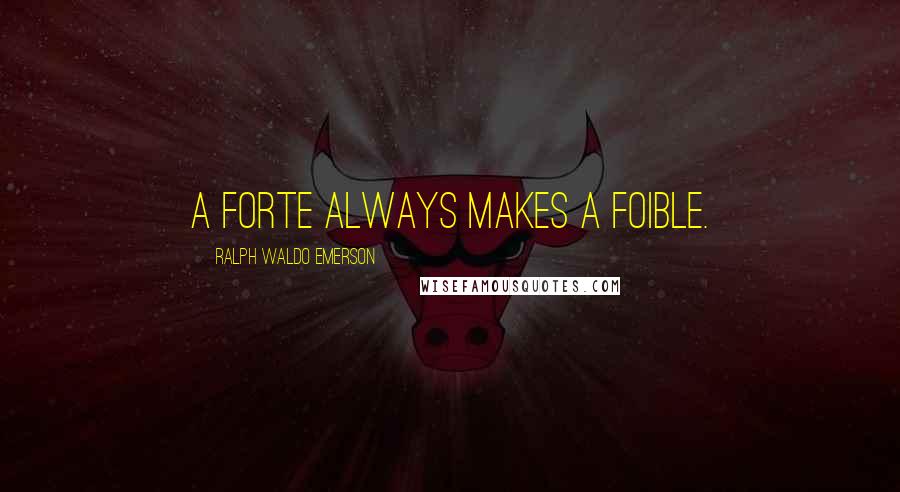 Ralph Waldo Emerson Quotes: A forte always makes a foible.